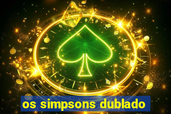 os simpsons dublado